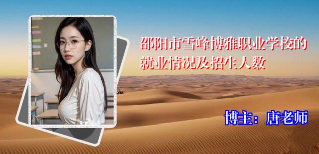 邵阳市雪峰博雅职业学校的就业情况及招生人数