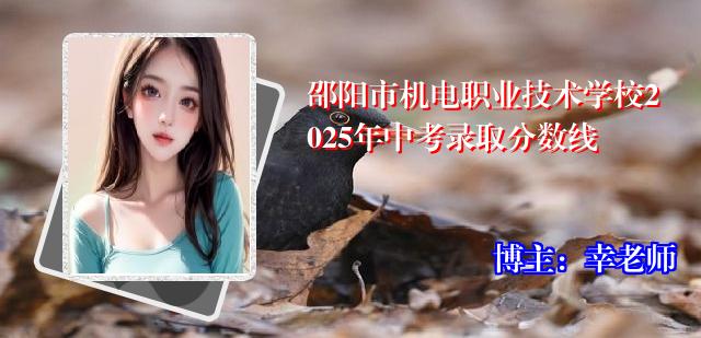 邵阳市机电职业技术学校2025年中考录取分数线