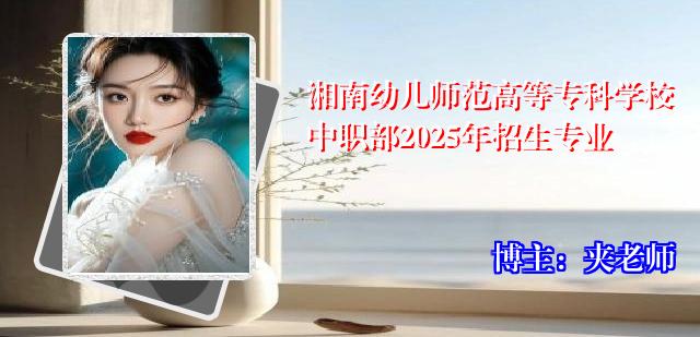 湘南幼儿师范高等专科学校中职部2025年招生专业