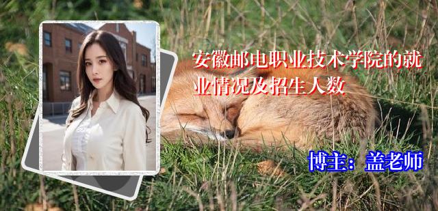 安徽邮电职业技术学院的就业情况及招生人数