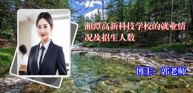 湘潭高新科技学校的就业情况及招生人数
