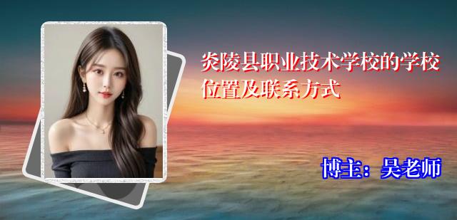 炎陵县职业技术学校的学校位置及联系方式