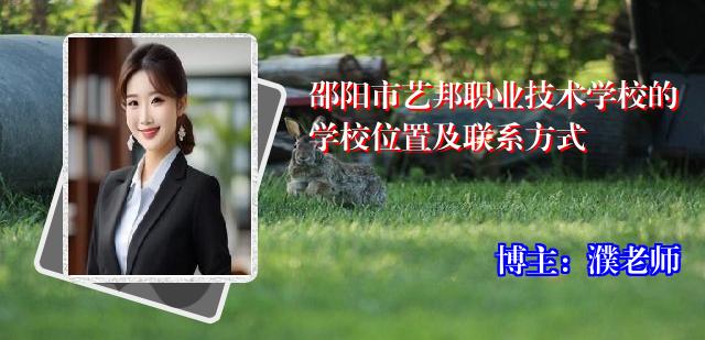 邵阳市艺邦职业技术学校的学校位置及联系方式