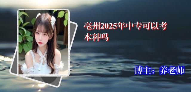 亳州2025年中专可以考本科吗