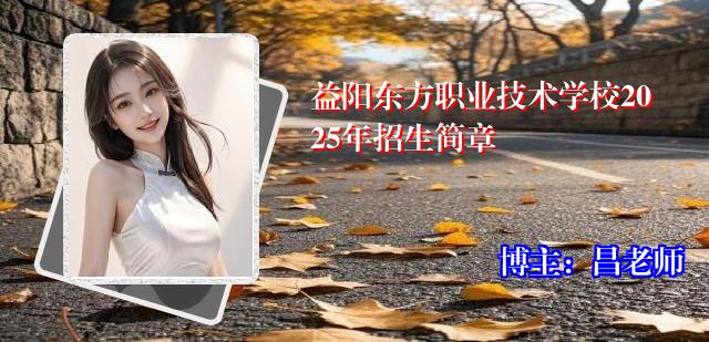 益阳东方职业技术学校2025年招生简章