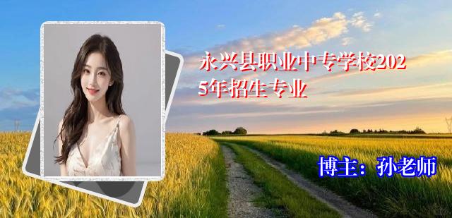 永兴县职业中专学校2025年招生专业