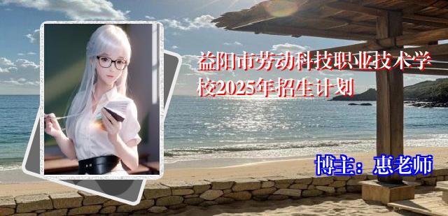 益阳市劳动科技职业技术学校2025年招生计划