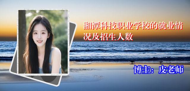 湘潭科技职业学校的就业情况及招生人数