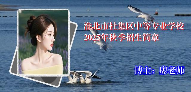 淮北市杜集区中等专业学校2025年秋季招生简章