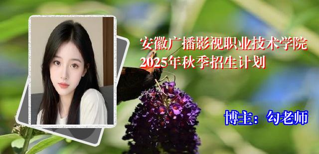 安徽广播影视职业技术学院2025年秋季招生计划