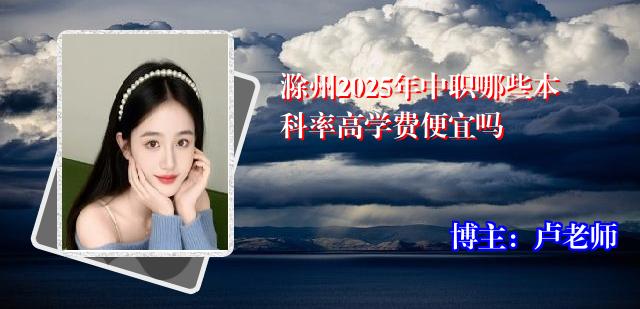 滁州2025年中职哪些本科率高学费便宜吗
