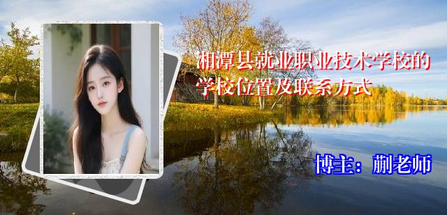 湘潭县就业职业技术学校的学校位置及联系方式