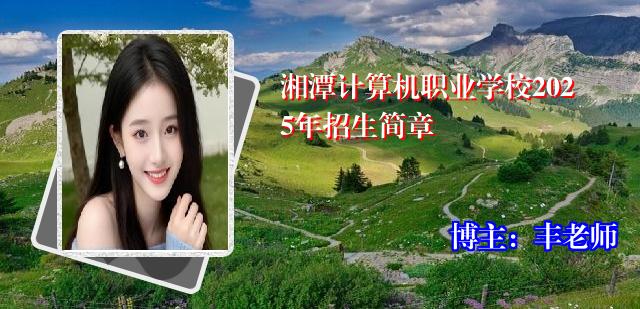 湘潭计算机职业学校2025年招生简章