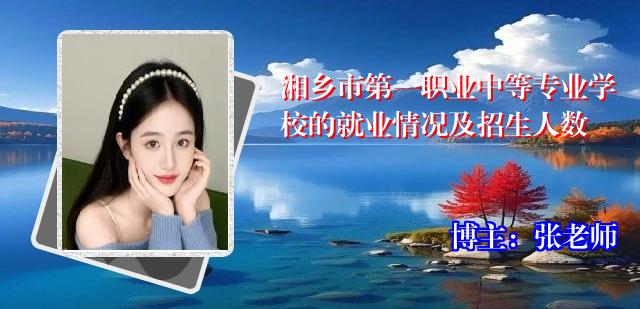 湘乡市第一职业中等专业学校的就业情况及招生人数