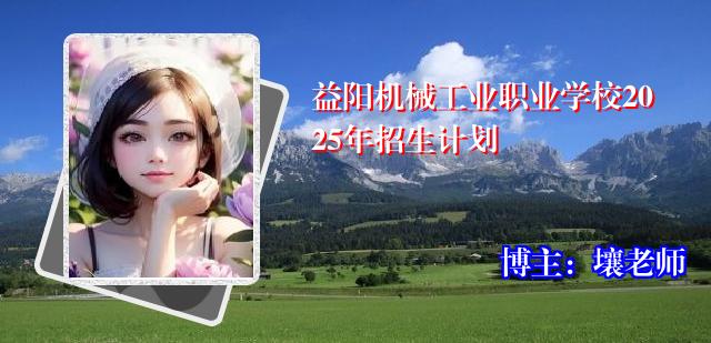 益阳机械工业职业学校2025年招生计划