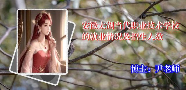 安徽太湖当代职业技术学校的就业情况及招生人数