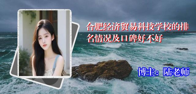 合肥经济贸易科技学校的排名情况及口碑好不好