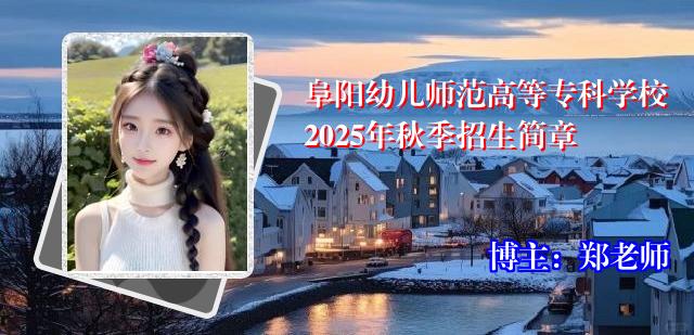 阜阳幼儿师范高等专科学校2025年秋季招生简章