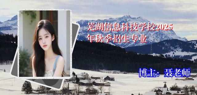 芜湖信息科技学校2025年秋季招生专业