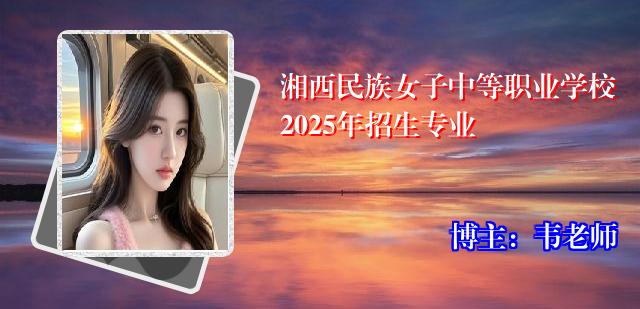 湘西民族女子中等职业学校2025年招生专业