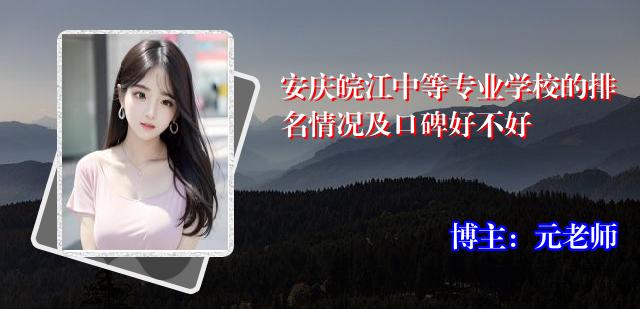 安庆皖江中等专业学校的排名情况及口碑好不好