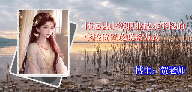 怀远县中等职业技术学校的学校位置及联系方式