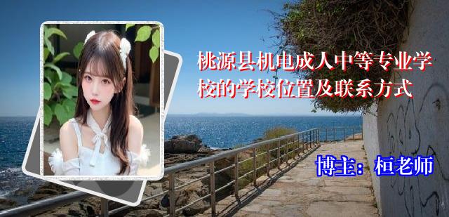 桃源县机电成人中等专业学校的学校位置及联系方式
