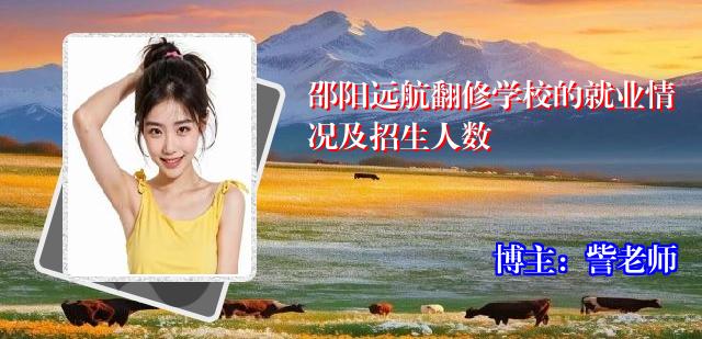 邵阳远航翻修学校的就业情况及招生人数