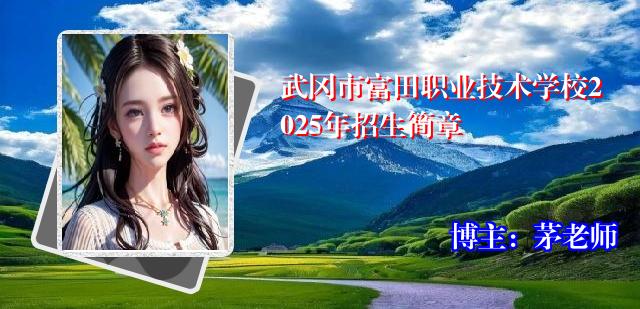 武冈市富田职业技术学校2025年招生简章