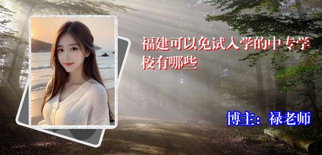 福建可以免试入学的中专学校有哪些