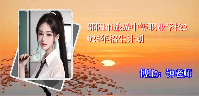 邵阳市旅游中等职业学校2025年招生计划