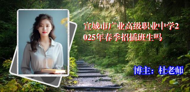 宣城市广业高级职业中学2025年春季招插班生吗