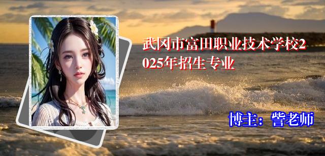 武冈市富田职业技术学校2025年招生专业