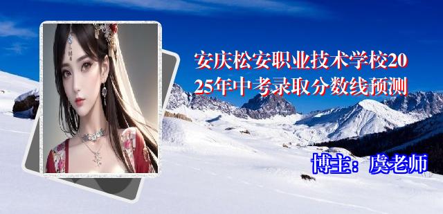 安庆松安职业技术学校2025年中考录取分数线预测