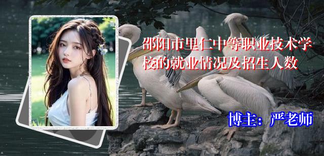 邵阳市里仁中等职业技术学校的就业情况及招生人数