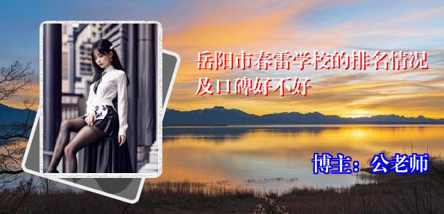 岳阳市春雷学校的排名情况及口碑好不好