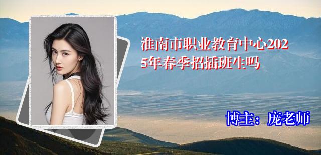 淮南市职业教育中心2025年春季招插班生吗