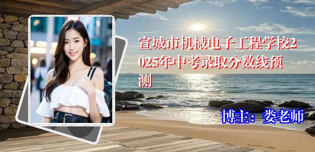 宣城市机械电子工程学校2025年中考录取分数线预测