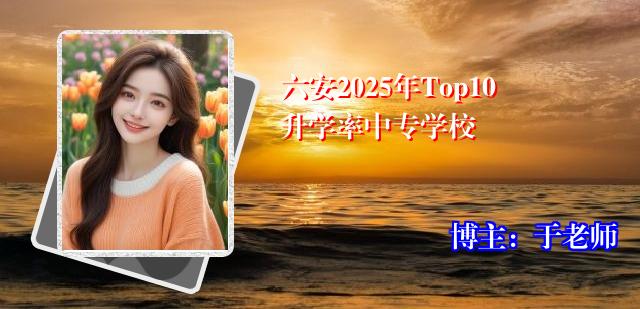 六安2025年Top10升学率中专学校