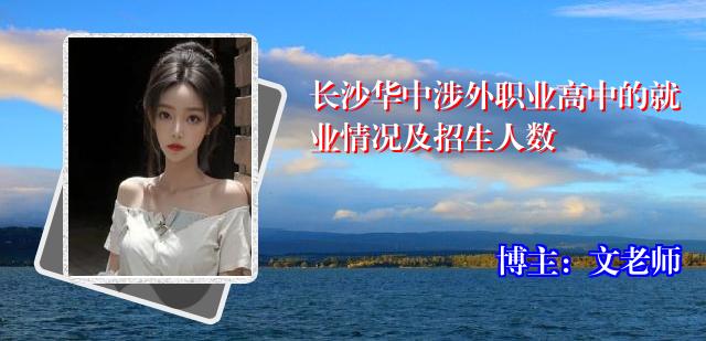 长沙华中涉外职业高中的就业情况及招生人数
