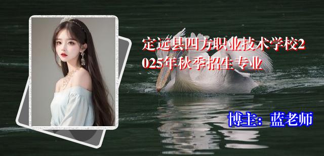 定远县四方职业技术学校2025年秋季招生专业