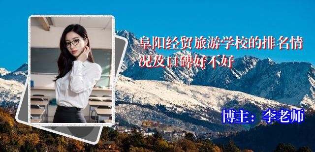 阜阳经贸旅游学校的排名情况及口碑好不好