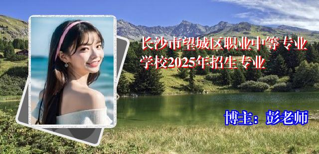 长沙市望城区职业中等专业学校2025年招生专业