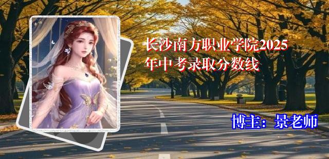 长沙南方职业学院2025年中考录取分数线