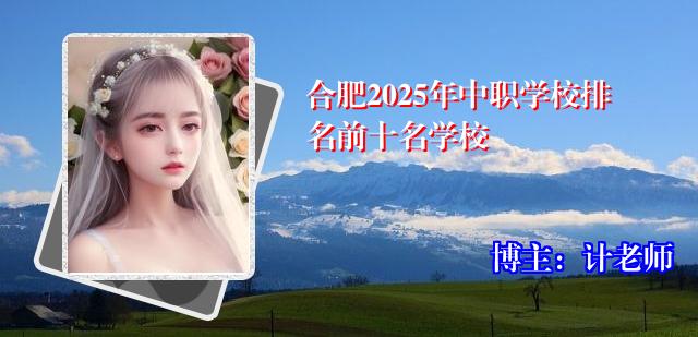合肥2025年中职学校排名前十名学校