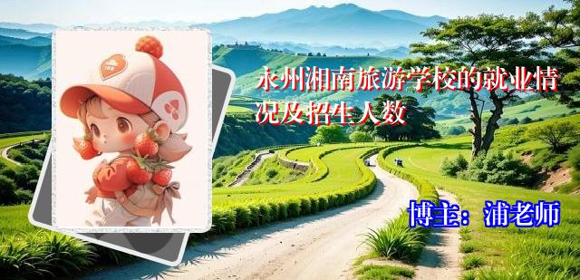 永州湘南旅游学校的就业情况及招生人数