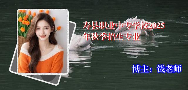 寿县职业中专学校2025年秋季招生专业