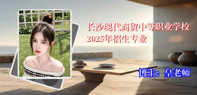 长沙现代商贸中等职业学校2025年招生专业