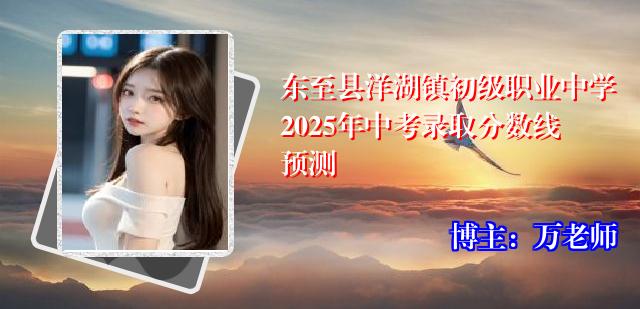 东至县洋湖镇初级职业中学2025年中考录取分数线预测