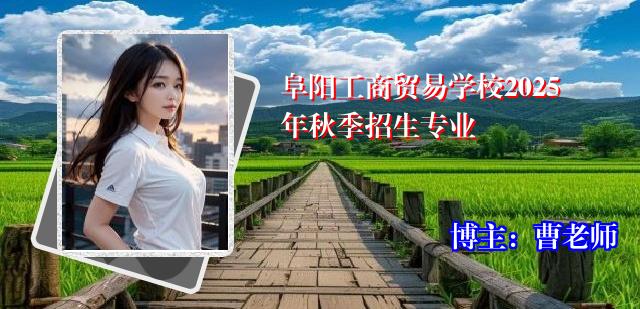 阜阳工商贸易学校2025年秋季招生专业
